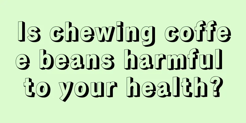 Is chewing coffee beans harmful to your health?