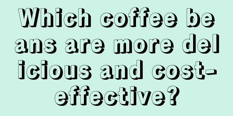 Which coffee beans are more delicious and cost-effective?