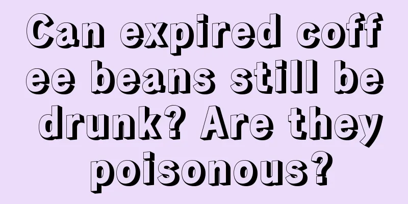 Can expired coffee beans still be drunk? Are they poisonous?