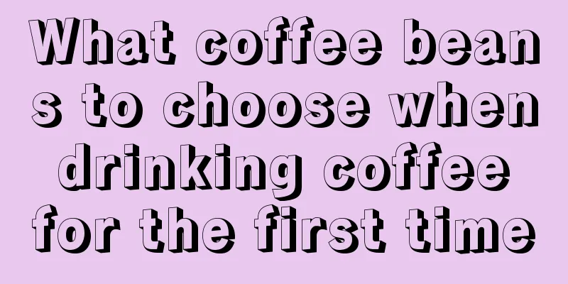 What coffee beans to choose when drinking coffee for the first time