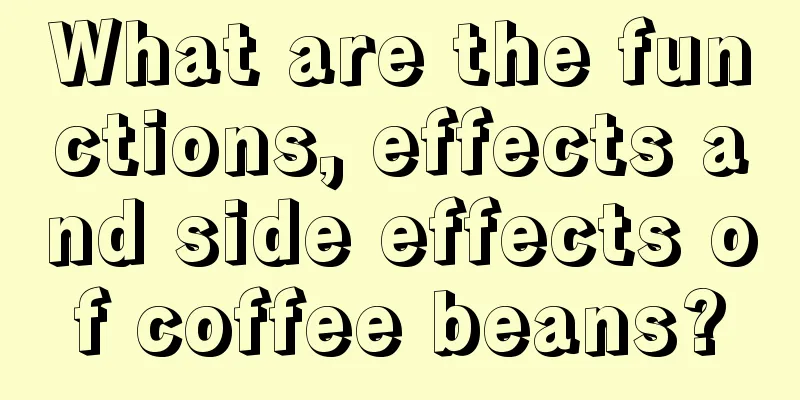 What are the functions, effects and side effects of coffee beans?