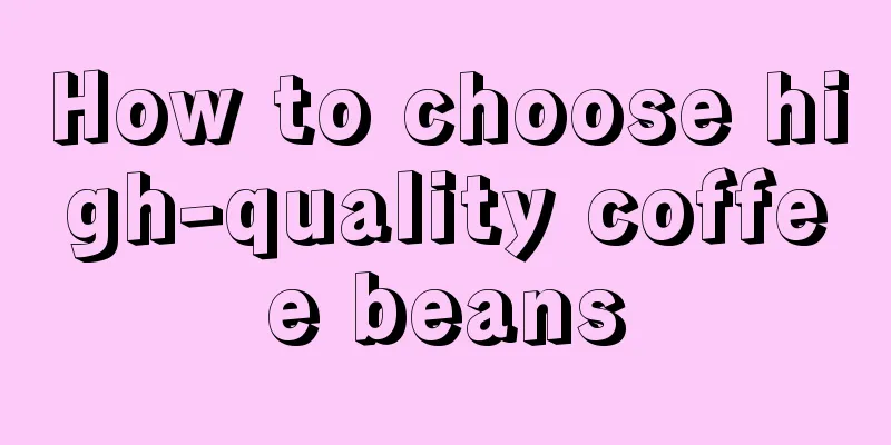 How to choose high-quality coffee beans