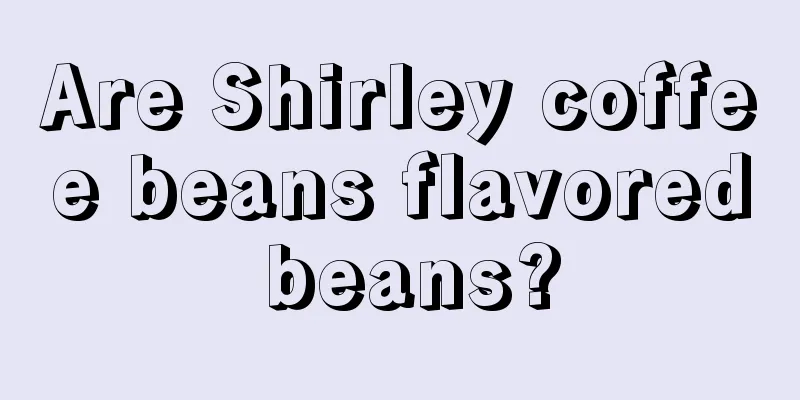 Are Shirley coffee beans flavored beans?