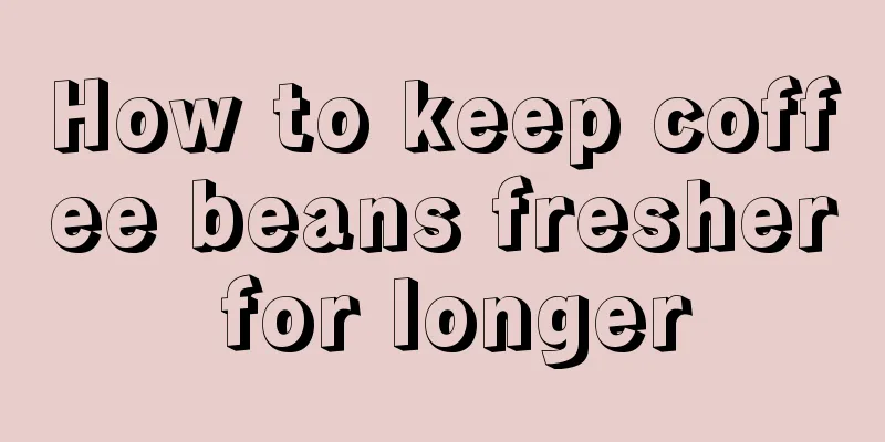 How to keep coffee beans fresher for longer