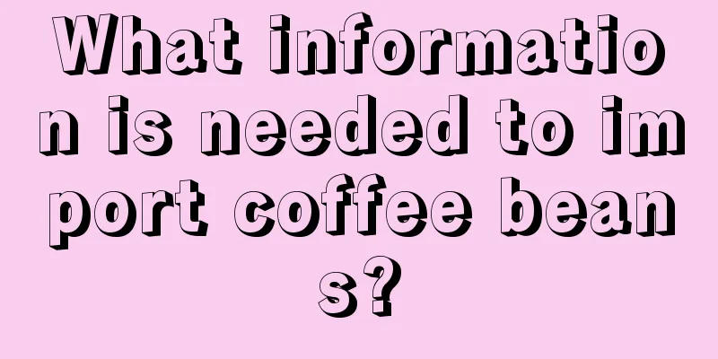 What information is needed to import coffee beans?