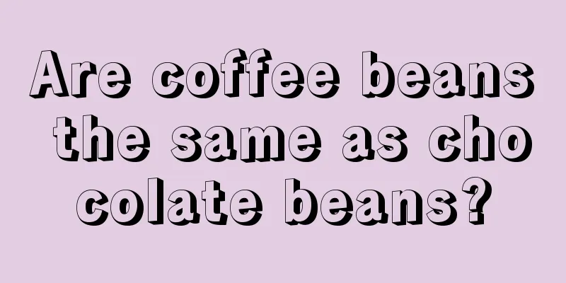 Are coffee beans the same as chocolate beans?