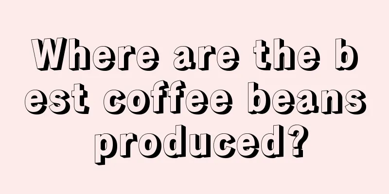 Where are the best coffee beans produced?