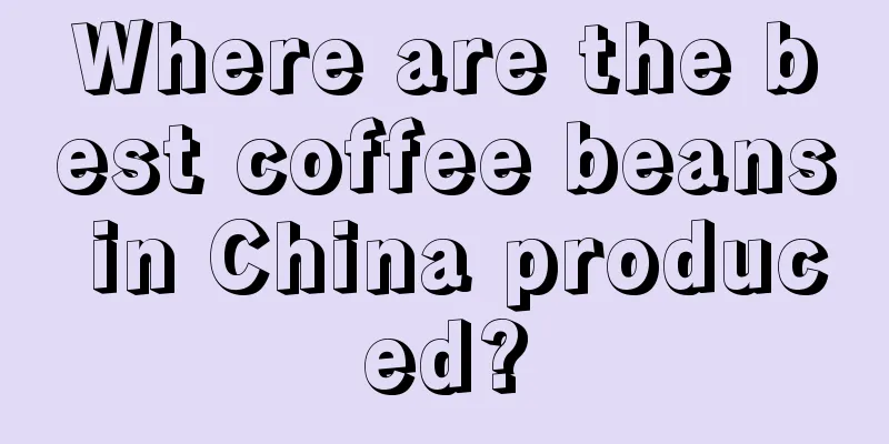 Where are the best coffee beans in China produced?