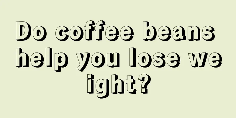 Do coffee beans help you lose weight?