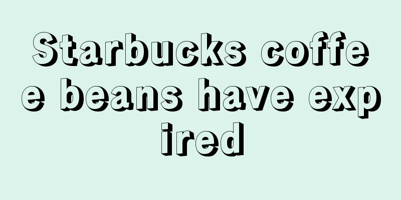 Starbucks coffee beans have expired