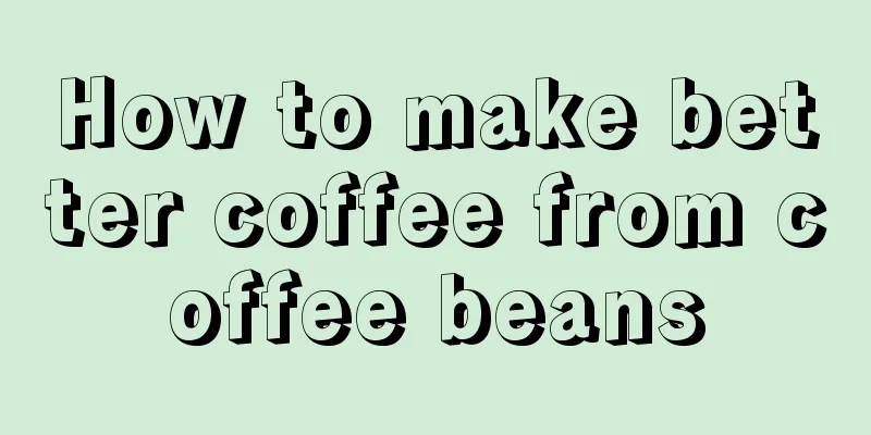 How to make better coffee from coffee beans