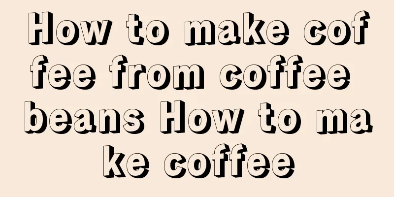 How to make coffee from coffee beans How to make coffee