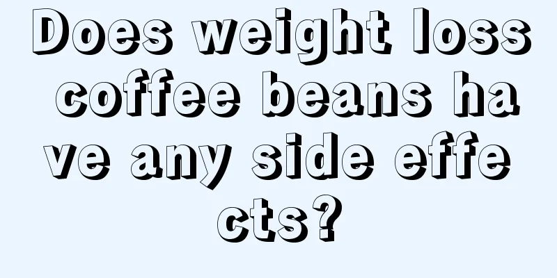 Does weight loss coffee beans have any side effects?