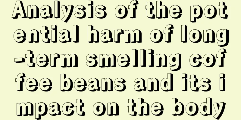 Analysis of the potential harm of long-term smelling coffee beans and its impact on the body