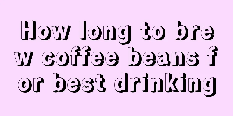 How long to brew coffee beans for best drinking