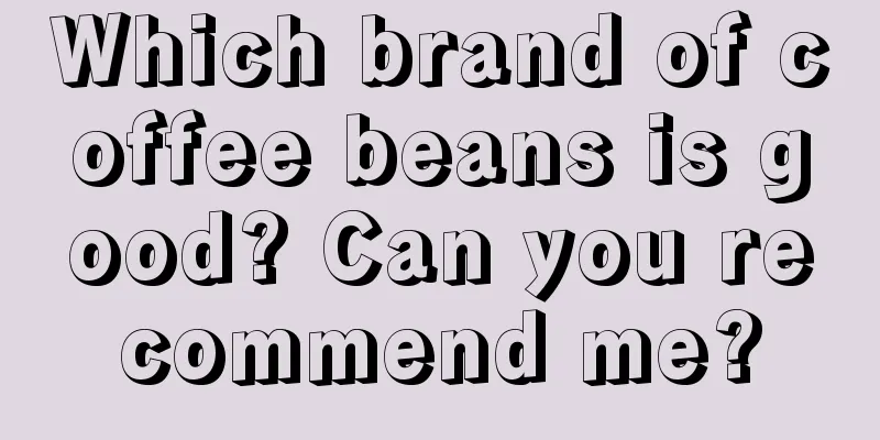 Which brand of coffee beans is good? Can you recommend me?