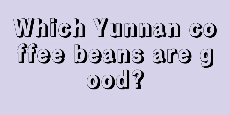 Which Yunnan coffee beans are good?