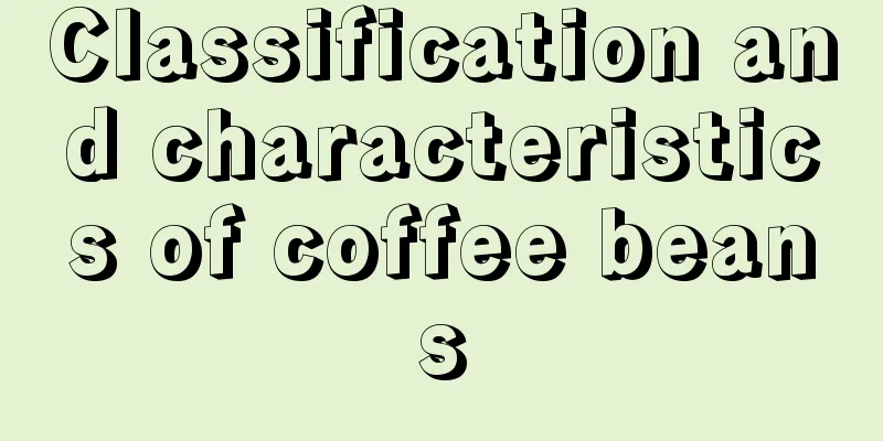 Classification and characteristics of coffee beans