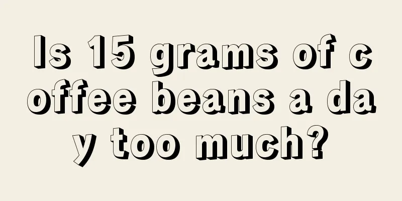 Is 15 grams of coffee beans a day too much?