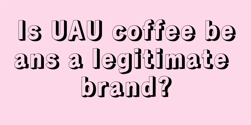 Is UAU coffee beans a legitimate brand?