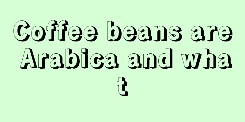 Coffee beans are Arabica and what