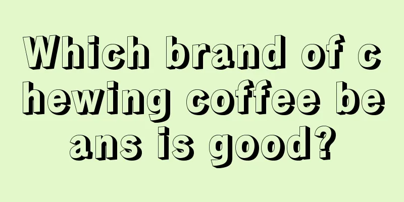 Which brand of chewing coffee beans is good?