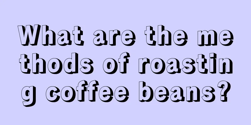 What are the methods of roasting coffee beans?