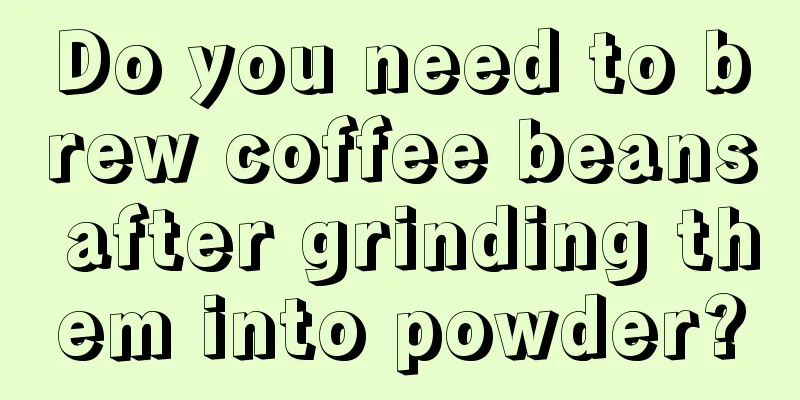 Do you need to brew coffee beans after grinding them into powder?