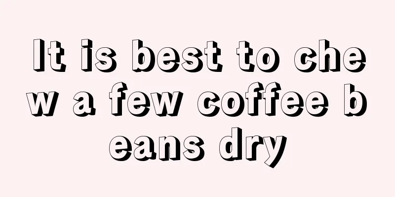 It is best to chew a few coffee beans dry