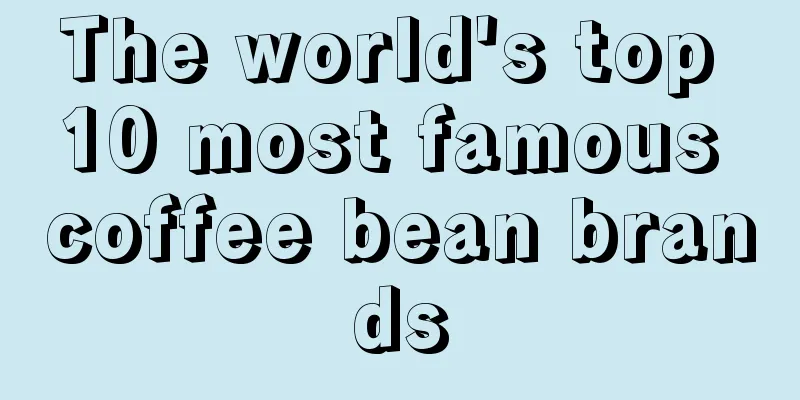 The world's top 10 most famous coffee bean brands