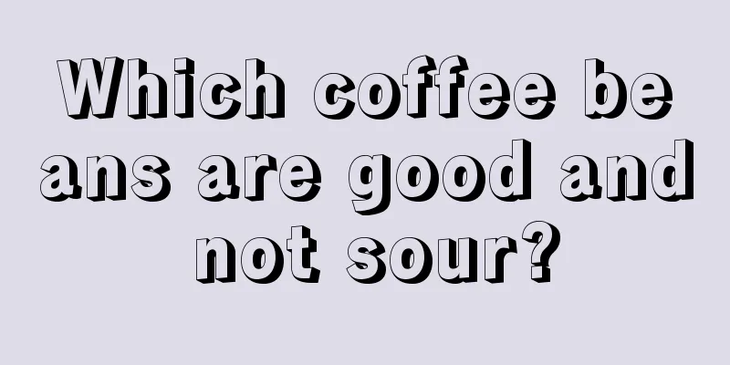 Which coffee beans are good and not sour?