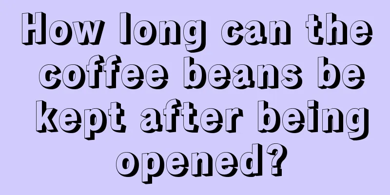 How long can the coffee beans be kept after being opened?