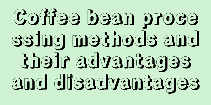 Coffee bean processing methods and their advantages and disadvantages