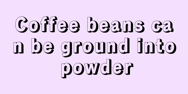 Coffee beans can be ground into powder