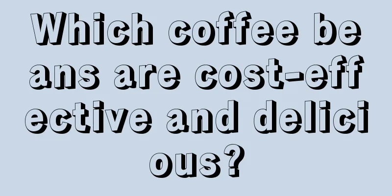 Which coffee beans are cost-effective and delicious?