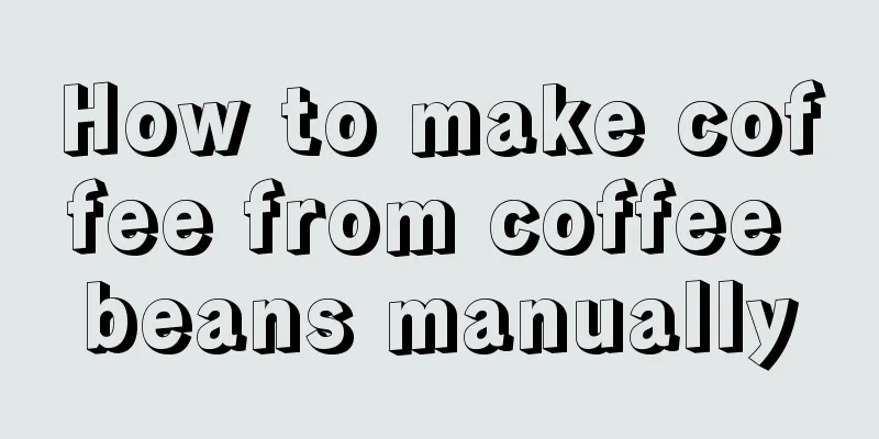 How to make coffee from coffee beans manually