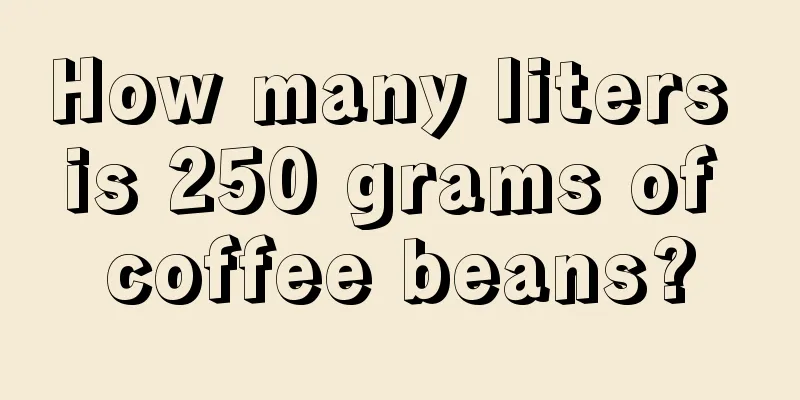 How many liters is 250 grams of coffee beans?