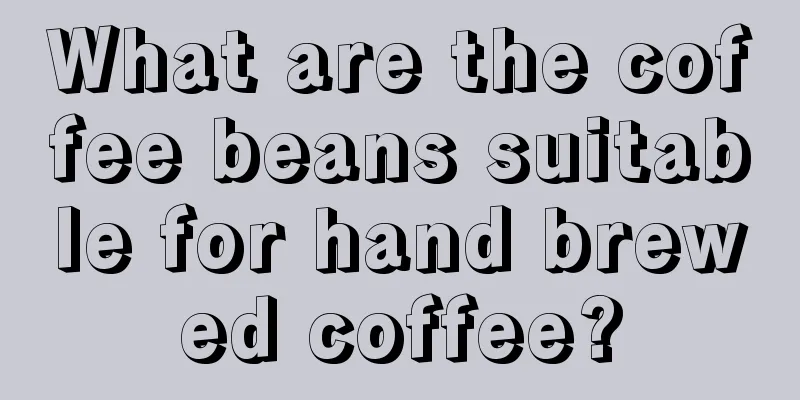 What are the coffee beans suitable for hand brewed coffee?