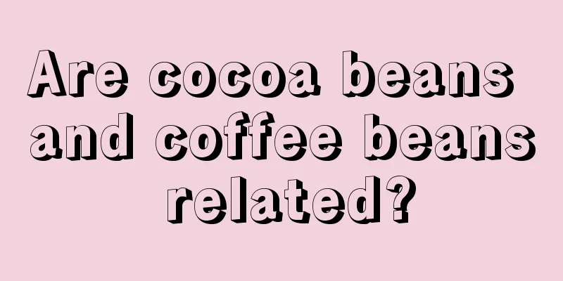 Are cocoa beans and coffee beans related?