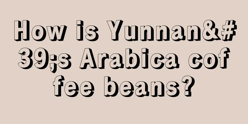 How is Yunnan's Arabica coffee beans?