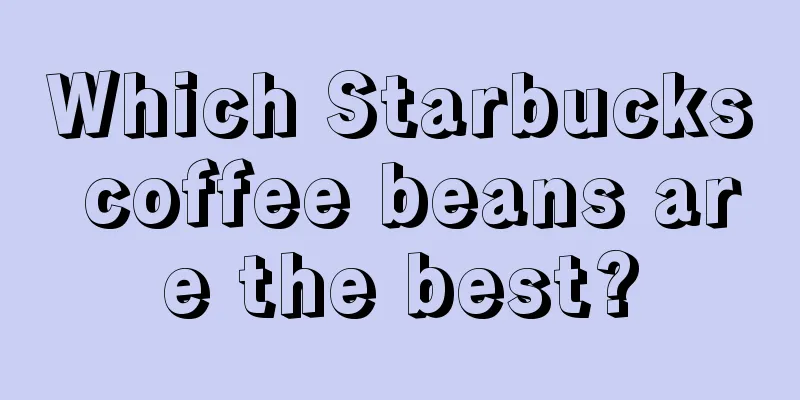 Which Starbucks coffee beans are the best?