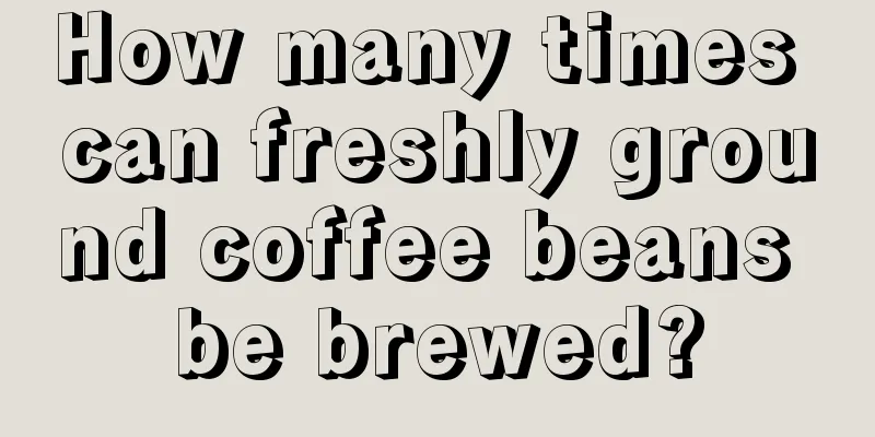 How many times can freshly ground coffee beans be brewed?