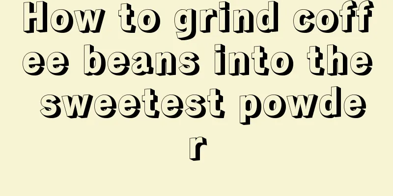 How to grind coffee beans into the sweetest powder