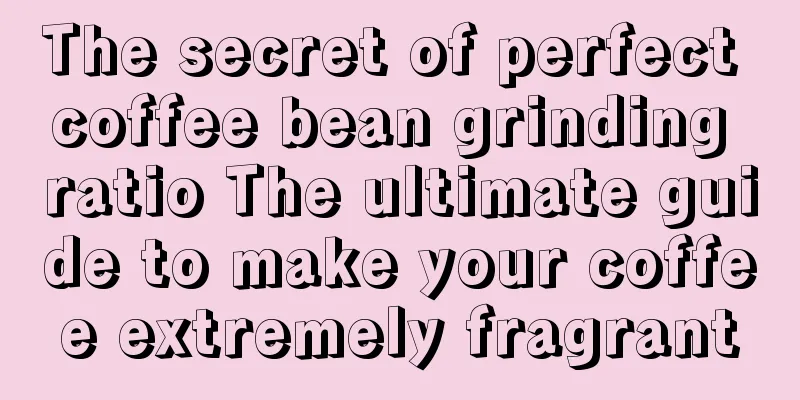 The secret of perfect coffee bean grinding ratio The ultimate guide to make your coffee extremely fragrant