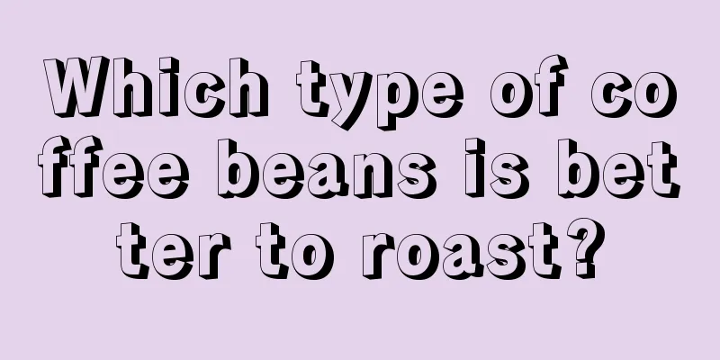 Which type of coffee beans is better to roast?