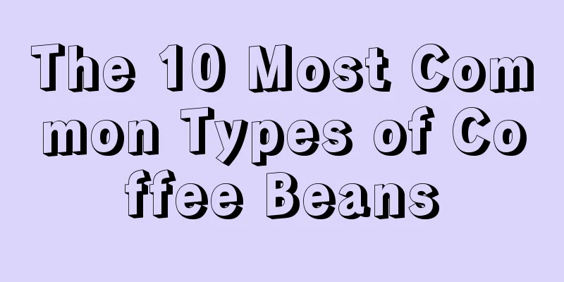 The 10 Most Common Types of Coffee Beans