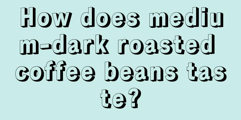 How does medium-dark roasted coffee beans taste?