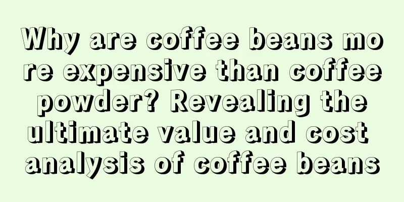 Why are coffee beans more expensive than coffee powder? Revealing the ultimate value and cost analysis of coffee beans