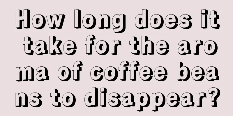 How long does it take for the aroma of coffee beans to disappear?