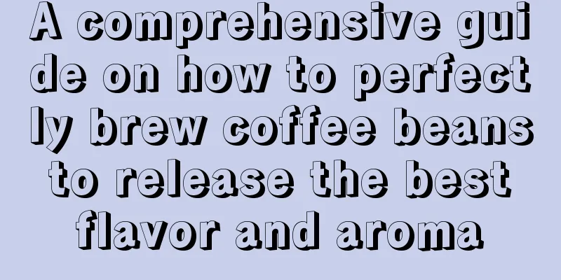 A comprehensive guide on how to perfectly brew coffee beans to release the best flavor and aroma